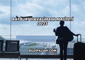 Bayburt Havalimanı Maliyeti 2025
