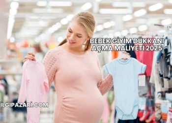 Bebek Giyim Dükkanı Açma Maliyeti 2025