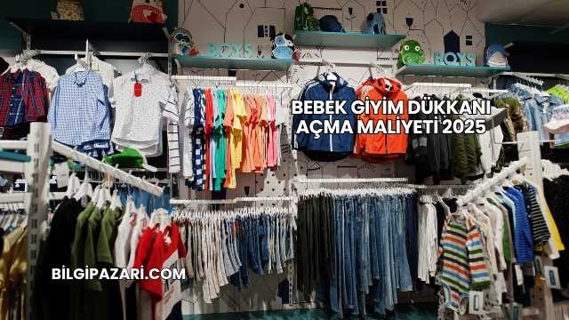 Bebek Giyim Dükkanı Açma Maliyeti 2025