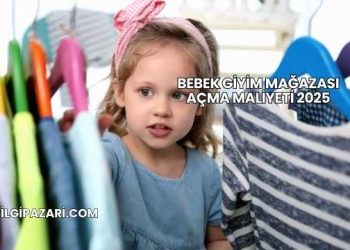 Bebek Giyim Mağazası Açma Maliyeti 2025