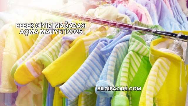 Bebek Giyim Mağazası Açma Maliyeti 2025