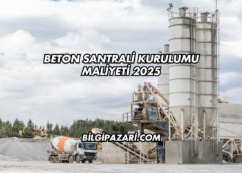 Beton Santrali Kurulumu Maliyeti 2025