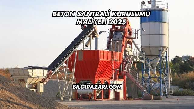 Beton Santrali Kurulumu Maliyeti 2025