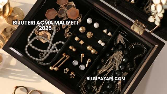 Bijuteri Açma Maliyeti 2025