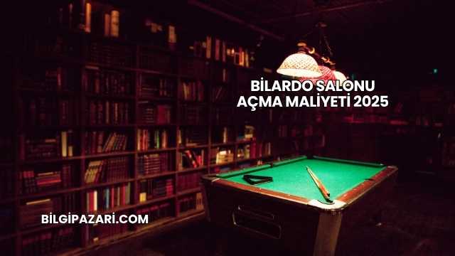 Bilardo Salonu Açma Maliyeti 2025