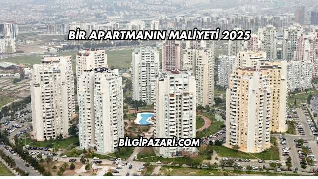 Bir Apartmanın Maliyeti 2025