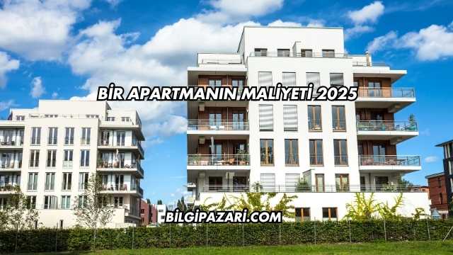 Bir Apartmanın Maliyeti 2025