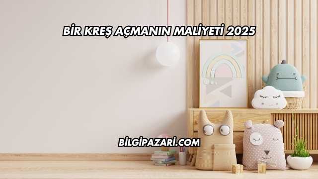 Bir Kreş Açmanın Maliyeti 2025