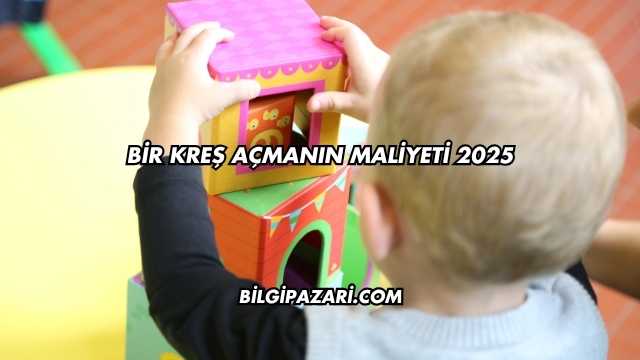 Bir Kreş Açmanın Maliyeti 2025