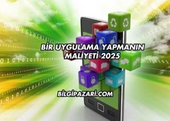 Bir Uygulama Yapmanın Maliyeti 2025