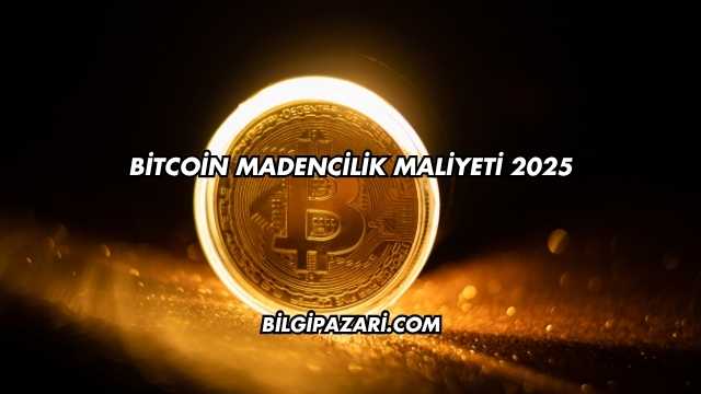 Bitcoin Madencilik Maliyeti 2025