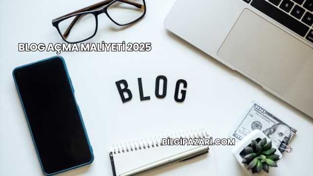 Blog Açma Maliyeti 2025