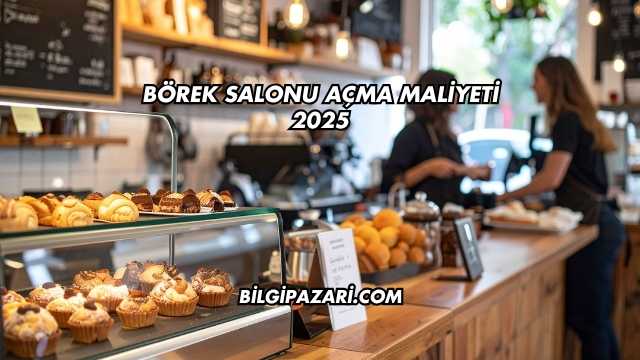 Börek Salonu Açma Maliyeti 2025