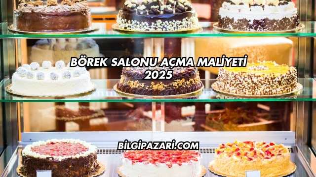 Börek Salonu Açma Maliyeti 2025