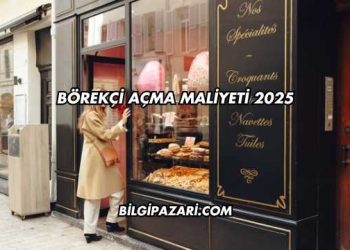 Börekçi Açma Maliyeti 2025