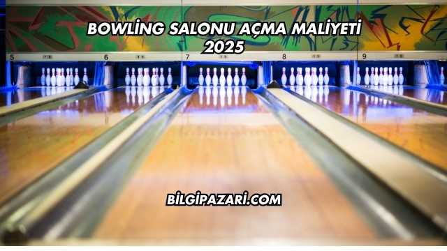 Bowling Salonu Açma Maliyeti 2025