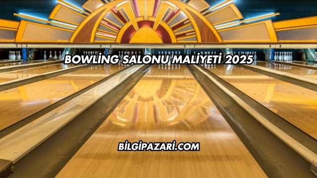 Bowling Salonu Maliyeti 2025