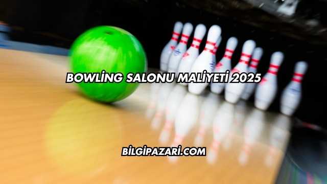 Bowling Salonu Maliyeti 2025