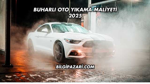 Buharlı Oto Yıkama Maliyeti 2025