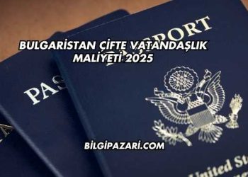 Bulgaristan Çifte Vatandaşlık Maliyeti 2025