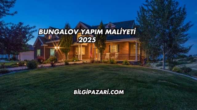 Bungalov Yapım Maliyeti 2025