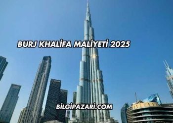 Burj Khalifa Maliyeti 2025