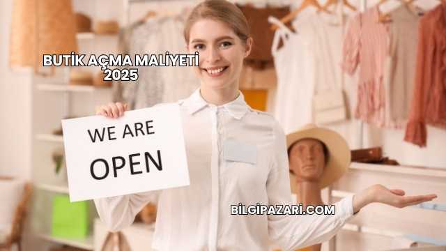 Butik Açma Maliyeti 2025