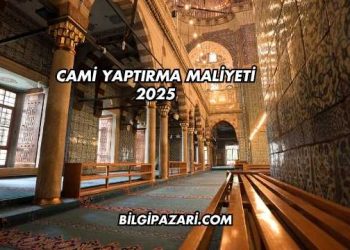 Cami Yaptırma Maliyeti 2025
