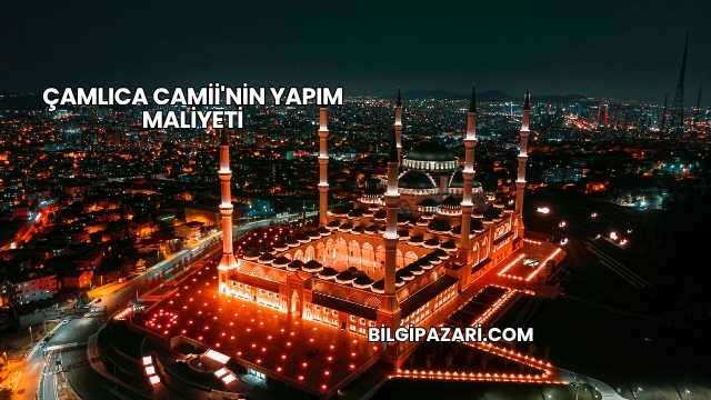 Çamlıca Camii'nin Yapım Maliyeti