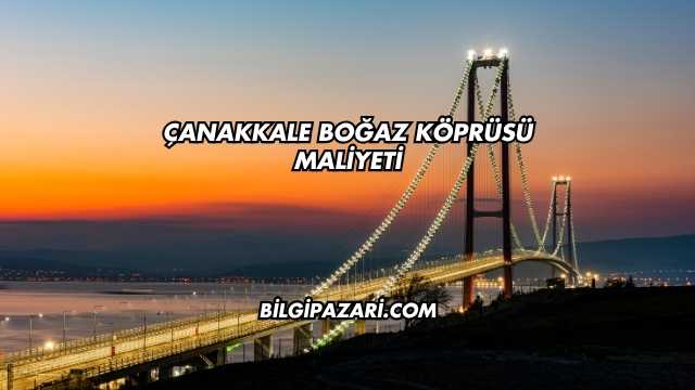 Çanakkale Boğaz Köprüsü Maliyeti