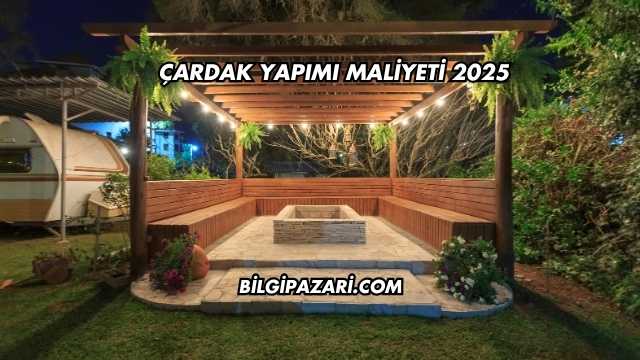 Çardak Yapımı Maliyeti 2025