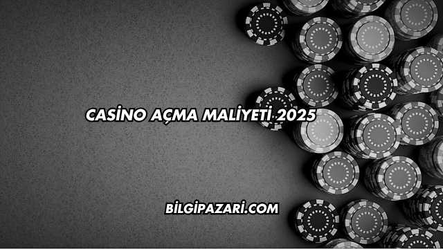 Casino Açma Maliyeti 2025