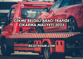 Çekme Belgeli Aracı Trafiğe Çıkarma Maliyeti 2025