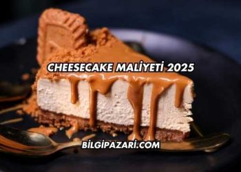 Cheesecake Maliyeti 2025