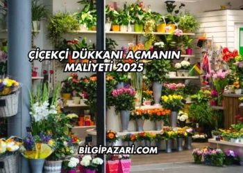 Çiçekçi Dükkanı Açmanın Maliyeti 2025