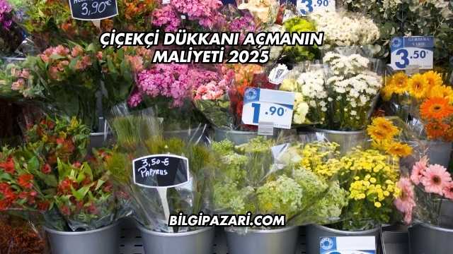 Çiçekçi Dükkanı Açmanın Maliyeti 2025