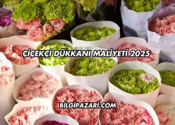 Çiçekçi Dükkanı Maliyeti 2025