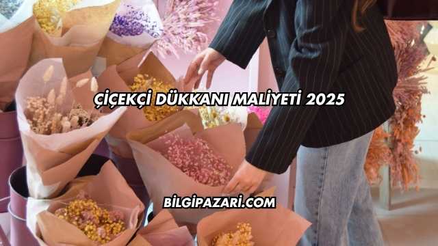 Çiçekçi Dükkanı Maliyeti 2025
