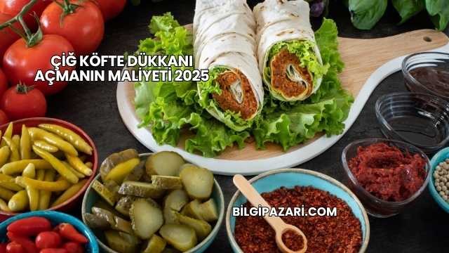 Çiğ Köfte Dükkanı Açmanın Maliyeti 2025