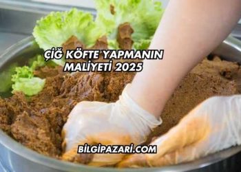 Çiğ Köfte Yapmanın Maliyeti 2025