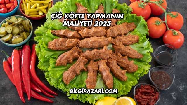 Çiğ Köfte Yapmanın Maliyeti 2025