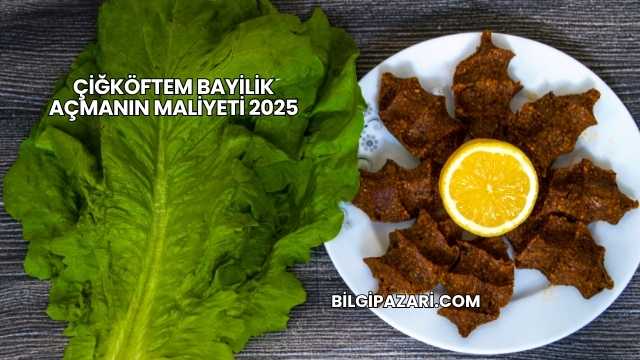 Çiğköftem Bayilik Açmanın Maliyeti 2025