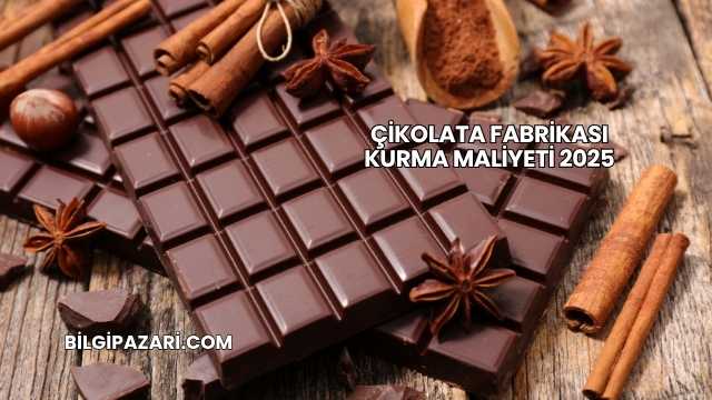 Çikolata Fabrikası Kurma Maliyeti 2025