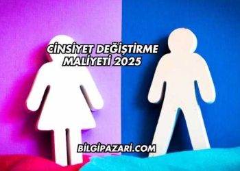 Cinsiyet Değiştirme Maliyeti 2025