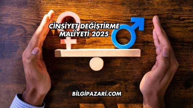 Cinsiyet Değiştirme Maliyeti 2025