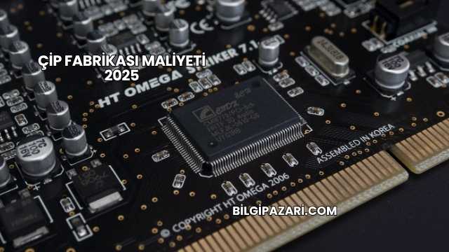 Çip Fabrikası Maliyeti 2025