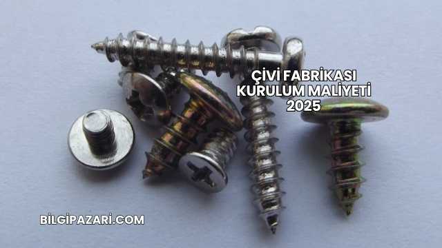 Çivi Fabrikası Kurulum Maliyeti 2025