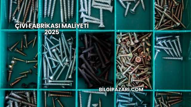 Çivi Fabrikası Maliyeti 2025