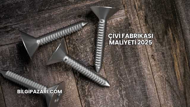 Çivi Fabrikası Maliyeti 2025