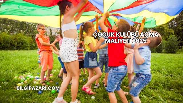Çocuk Kulübü Açma Maliyeti 2025